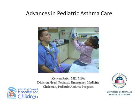 Advances in Pediatric Asthma Care Keyvan Rafei, MD, MBA Division Head, Pediatric Emergency Medicine Chairman, Pediatric Asthma Program.