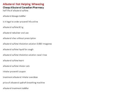 Albuterol Not Helping Wheezing Cheap Albuterol Canadian Pharmacy half life of albuterol sulfate albuterol dosage toddler is it legal to order proventil.