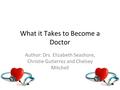 What it Takes to Become a Doctor Author: Drs. Elizabeth Seashore, Christie Gutierrez and Chelsey Mitchell.