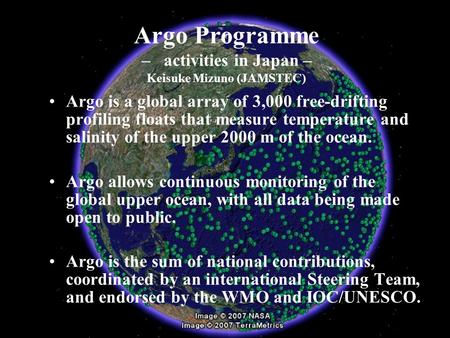 Argo Programme – activities in Japan – Keisuke Mizuno (JAMSTEC) Argo is a global array of 3,000 free-drifting profiling floats that measure temperature.