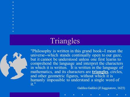 Triangles Philosophy is written in this grand book--I mean the universe--which stands continually open to our gaze, but it cannot be understood unless.