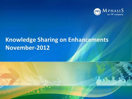 Knowledge Sharing on Enhancements November-2012. Agenda Highlights of enhancements completed in November-2012 Q&A.