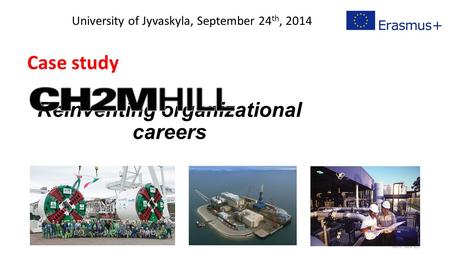 Reinventing organizational careers University of Jyvaskyla, September 24 th, 2014 Case study.