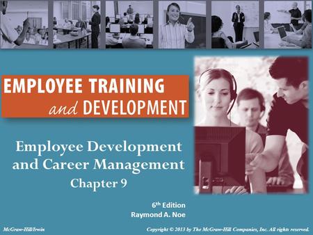 Employee Development and Career Management Chapter 9 6 th Edition Raymond A. Noe Copyright © 2013 by The McGraw-Hill Companies, Inc. All rights reserved.McGraw-Hill/Irwin.