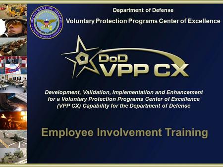 Department of Defense Voluntary Protection Programs Center of Excellence Development, Validation, Implementation and Enhancement for a Voluntary Protection.