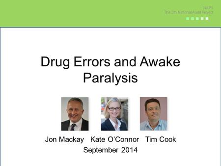 Drug Errors and Awake Paralysis Jon Mackay Kate O’Connor Tim Cook September 2014 NAP5 The 5th National Audit Project ■ ■ ■ ■ ■