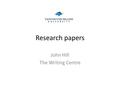 Research papers John Hill The Writing Centre. What are we writing for? A research paper is aimed at solving a problem So you need to know what problem.