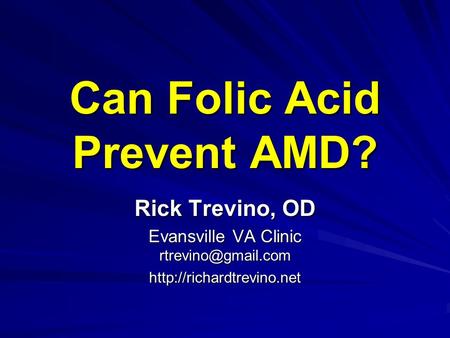 Can Folic Acid Prevent AMD? Rick Trevino, OD Evansville VA Clinic