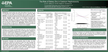 Innovative Research for a Sustainable Future www.epa.gov/research The Role of Dietary Zinc in Cadmium Nephrotoxicity Lin YS 1, Caffrey JL 2, Ho WC 3, Bayliss.