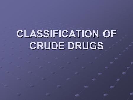 CLASSIFICATION OF CRUDE DRUGS