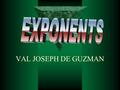 VAL JOSEPH DE GUZMAN. Laws of Exponents First Law of exponent It is in the form “a n a m ” where both n and m are exponents. Solution: a n+m Example:2.