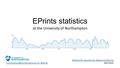 EPrints statistics at the University of Northampton Statistics for repositories: DSpace and Eprints 26/2/2013