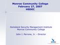 Monroe Community College February 27, 2007 HSDEC Homeland Security Management Institute Monroe Community College John J. Perrone, Jr. - Director.