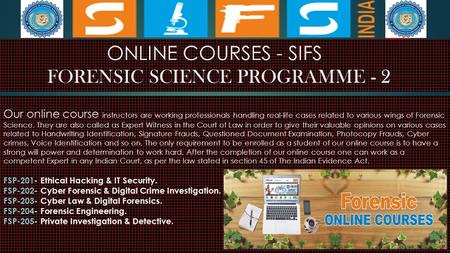 ONLINE COURSES - SIFS FORENSIC SCIENCE PROGRAMME - 2 Our online course instructors are working professionals handling real-life cases related to various.