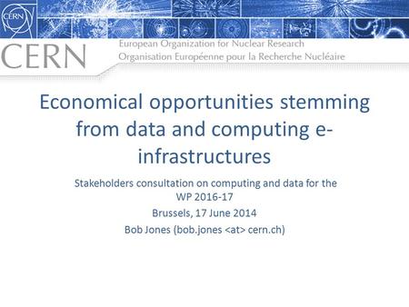 Economical opportunities stemming from data and computing e- infrastructures Stakeholders consultation on computing and data for the WP 2016-17 Brussels,