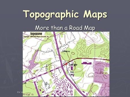 PSC 121 Prince George's Community College Topographic Maps More than a Road Map.