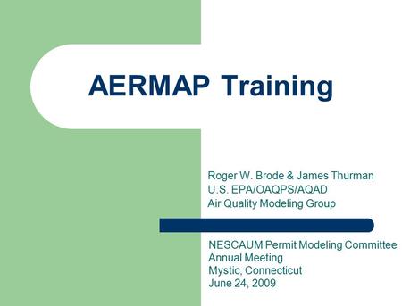 Roger W. Brode & James Thurman U.S. EPA/OAQPS/AQAD Air Quality Modeling Group AERMAP Training NESCAUM Permit Modeling Committee Annual Meeting Mystic,