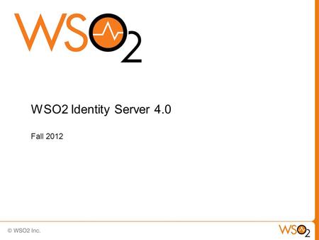 WSO2 Identity Server 4.0 Fall 2012. WSO2 Carbon Enterprise Middleware Platform 2.