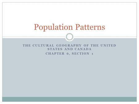 THE CULTURAL GEOGRAPHY OF THE UNITED STATES AND CANADA CHAPTER 6, SECTION 1 Population Patterns.