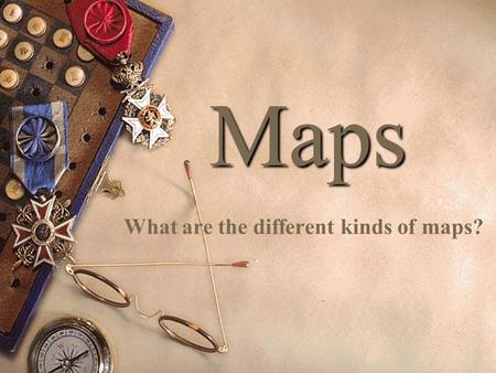 Maps What are the different kinds of maps?. What is a map? A map is:  A picture or representation of the Earth's surface, showing how things are related.