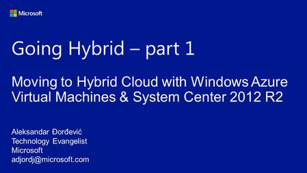 Going Hybrid – part 1 Moving to Hybrid Cloud with Windows Azure Virtual Machines & System Center 2012 R2.