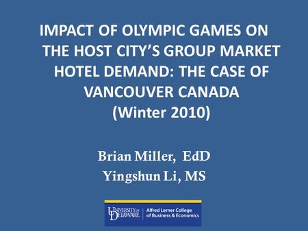 IMPACT OF OLYMPIC GAMES ON THE HOST CITY’S GROUP MARKET HOTEL DEMAND: THE CASE OF VANCOUVER CANADA (Winter 2010) Brian Miller, EdD Yingshun Li, MS.