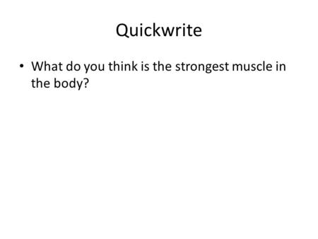 Quickwrite What do you think is the strongest muscle in the body?