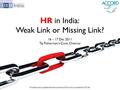 HR in India: Weak Link or Missing Link? Private and confidential document of Accord Consultants (P) Ltd. 16 – 17 Dec 2011 Taj Fisherman’s Cove, Chennai.