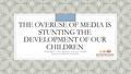 THE OVERUSE OF MEDIA IS STUNTING THE DEVELOPMENT OF OUR CHILDREN Presented by: Tina McClintic & Kelsey Thomas Resource & Referral Specialists.