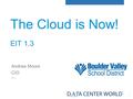 1 The Cloud is Now! EIT 1.3 Andrew Moore CIO V1.1.