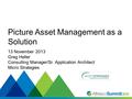 #SummitNow Picture Asset Management as a Solution 13 November 2013 Greg Heller Consulting Manager/Sr. Application Architect Micro Strategies.