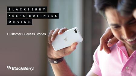 Customer Success Stories. How BlackBerry ® Enterprise Service 10 and BlackBerry ® 10 are helping to solve mobility challenges for leading enterprises.