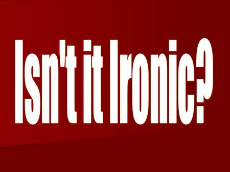 Irony 3 Kinds of Irony What is Irony? Irony is about expectations. Irony: the opposite of what is expected. 3 kinds of irony Verbal Verbal Dramatic Dramatic.