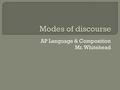 AP Language & Composition Mr. Whitehead.  Narration  Description  Exposition  Argumentation.