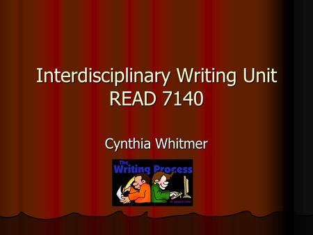 Interdisciplinary Writing Unit READ 7140 Cynthia Whitmer.