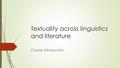 Textuality across linguistics and literature Course introduction.