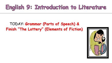 Grammar (Parts of Speech) & TODAY: Grammar (Parts of Speech) & Finish “The Lottery” (Elements of Fiction)