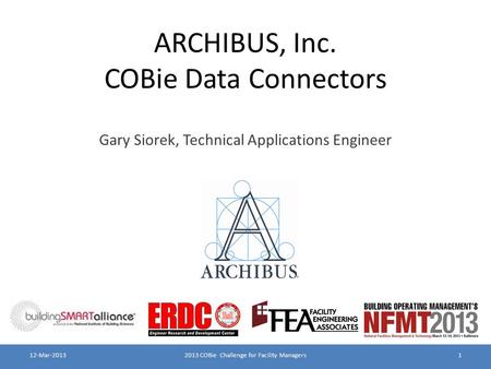 ARCHIBUS, Inc. COBie Data Connectors Gary Siorek, Technical Applications Engineer 2013 COBie Challenge for Facility Managers112-Mar-2013.