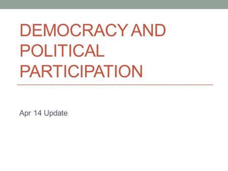 DEMOCRACY AND POLITICAL PARTICIPATION Apr 14 Update.