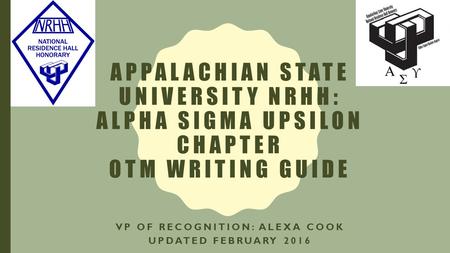 APPALACHIAN STATE UNIVERSITY NRHH: ALPHA SIGMA UPSILON CHAPTER OTM WRITING GUIDE VP OF RECOGNITION: ALEXA COOK UPDATED FEBRUARY 2016.