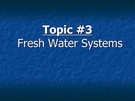 Topic #3 Fresh Water Systems Topic #3 – Fresh Water Systems Less than 1% of the world’s water supply is available for drinking, cooking and other purposes.