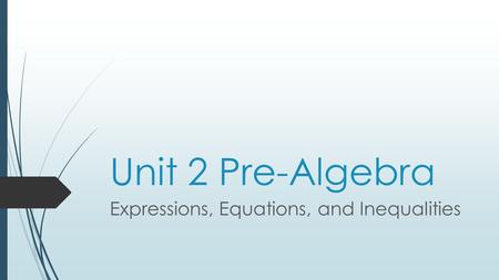 Unit 2 Pre-Algebra Expressions, Equations, and Inequalities.