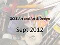 GCSE Art and Art & Design Sept 2012. What is meant by art craft and design? Art based study can be defined as practice that usually involves the development.