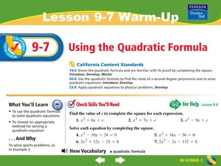 ALGEBRA 1 Lesson 9-7 Warm-Up. ALGEBRA 1 “Using the Quadratic Formula” (9-7) What is the “quadratic formula”? When and how do you use the quadratic formula?