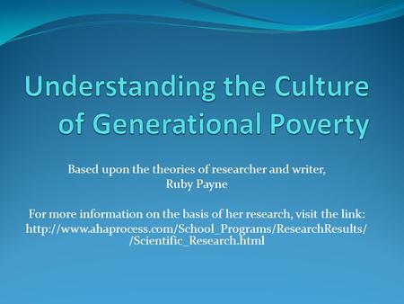 Based upon the theories of researcher and writer, Ruby Payne For more information on the basis of her research, visit the link: