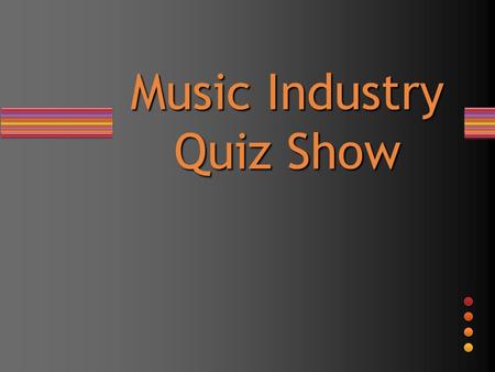 Music Industry Quiz Show. Multiple Questions A. B. C. D. E. Helps with major business decisions, assists with the creative process, promotes an artist's.