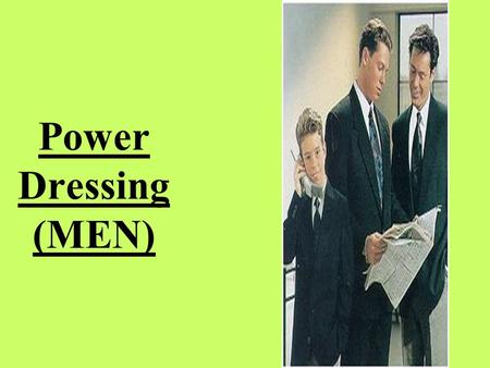 Power Dressing (MEN). Power Dressing The environment was good and relaxed, but wearing casual clothes takes away from the professional way people operate.