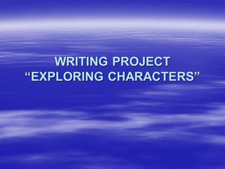 WRITING PROJECT “EXPLORING CHARACTERS”. Part I – Prewriting  Review the three short stories we read in class.  Choose one dynamic character from any.