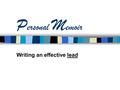 P ersonal M emoir Writing an effective lead. William Zinsser wrote in On Writing Well that “the most important sentence is the first one” when writing.