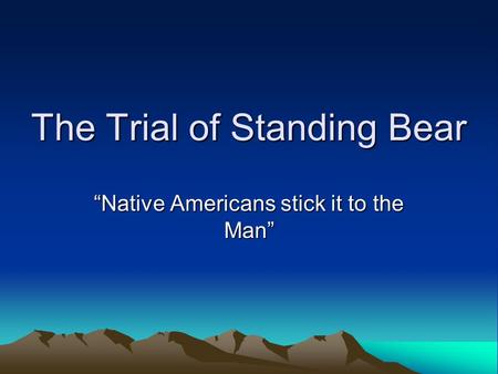 The Trial of Standing Bear “Native Americans stick it to the Man”